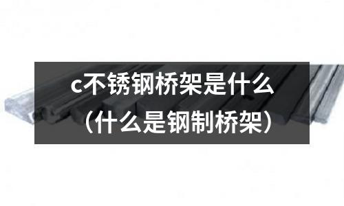 c不銹鋼橋架是什么（什么是鋼制橋架）
