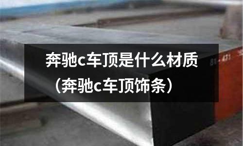 奔馳c車頂是什么材質(zhì)（奔馳c車頂飾條）