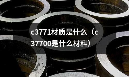 c3771材質是什么（c37700是什么材料）