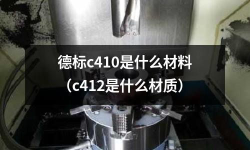 德標c410是什么材料（c412是什么材質）