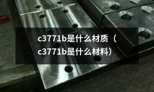 c3771b是什么材質（c3771b是什么材料）