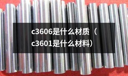 c3606是什么材質(c3601是什么材料)