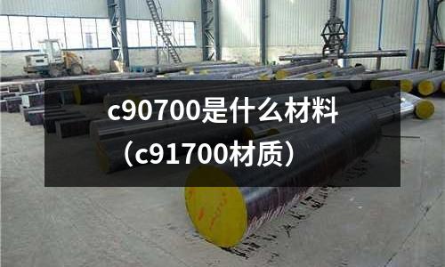 c90700是什么材料（c91700材質）