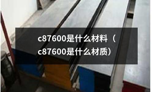 c87600是什么材料（c87600是什么材質）