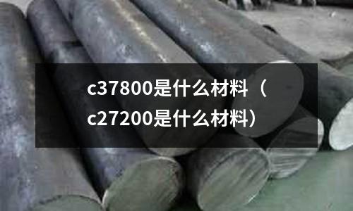 c37800是什么材料(c27200是什么材料)