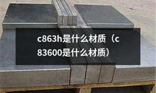 c863h是什么材質（c83600是什么材質）