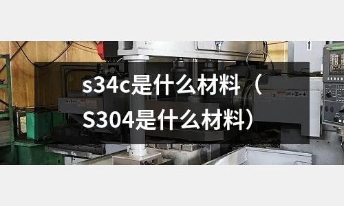 s34c是什么材料(S304是什么材料)