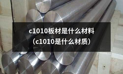 c1010板材是什么材料（c1010是什么材質）