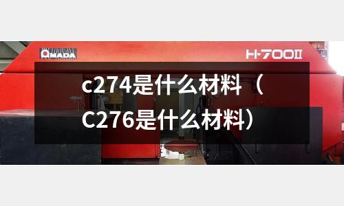 c274是什么材料(C276是什么材料)