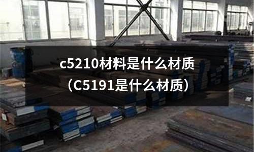 c5210材料是什么材質（C5191是什么材質）