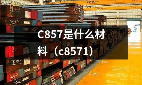 C857是什么材料（c8571）