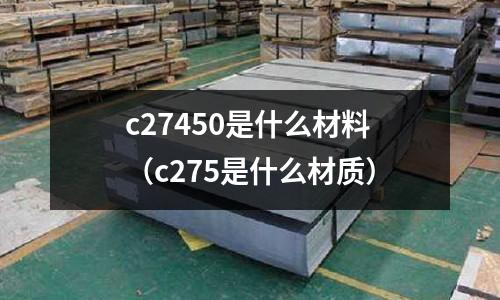 c27450是什么材料（c275是什么材質）