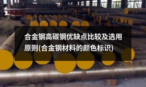 合金鋼高碳鋼優缺點比較及選用原則(合金鋼材料的顏色標識)