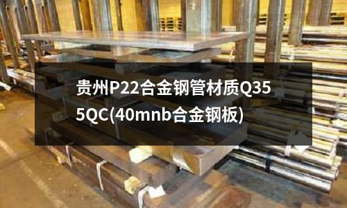 貴州P22合金鋼管材質Q355QC(40mnb合金鋼板)