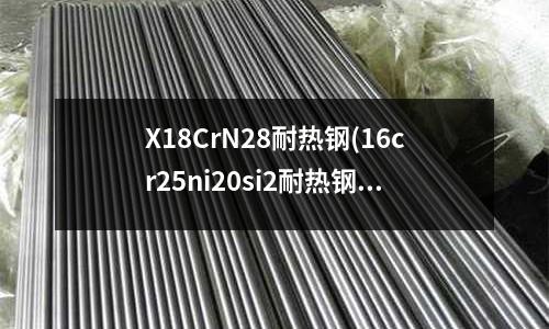 X18CrN28耐熱鋼(16cr25ni20si2耐熱鋼)