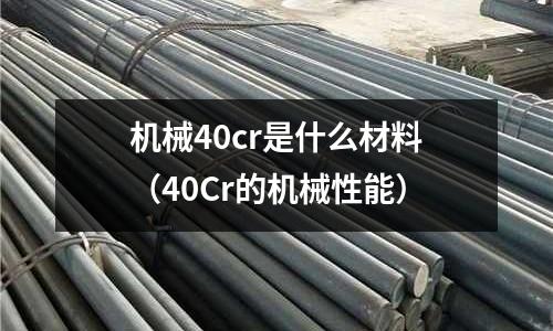 機械40cr是什么材料（40Cr的機械性能）