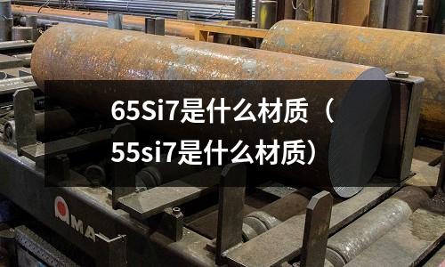65Si7是什么材質(55si7是什么材質)