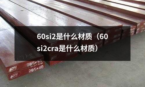 60si2是什么材質（60si2cra是什么材質）