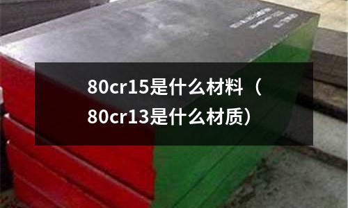 80cr15是什么材料(80cr13是什么材質)