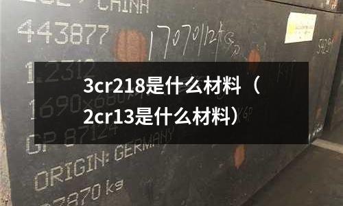 3cr218是什么材料（2cr13是什么材料）