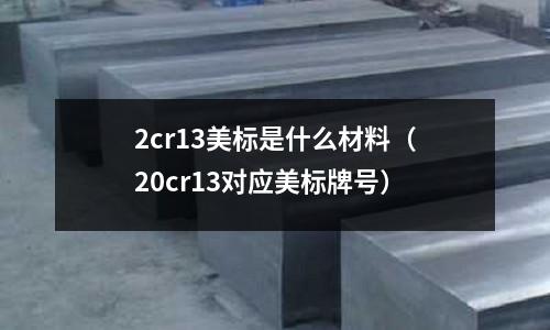 2cr13美標是什么材料（20cr13對應美標牌號）