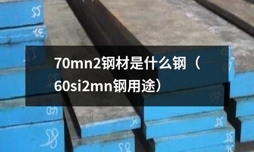 70mn2鋼材是什么鋼(60si2mn鋼用途)