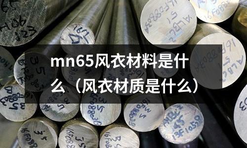 mn65風衣材料是什么（風衣材質是什么）