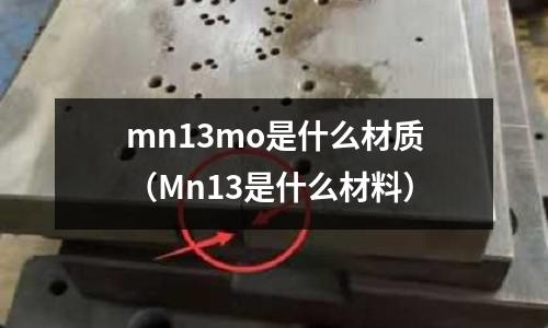 mn13mo是什么材質（Mn13是什么材料）