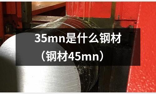 35mn是什么鋼材（鋼材45mn）