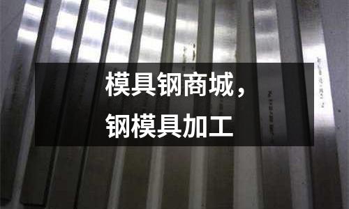 模具鋼商城，鋼模具加工
