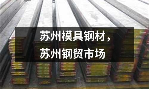 蘇州模具鋼材，蘇州鋼貿市場