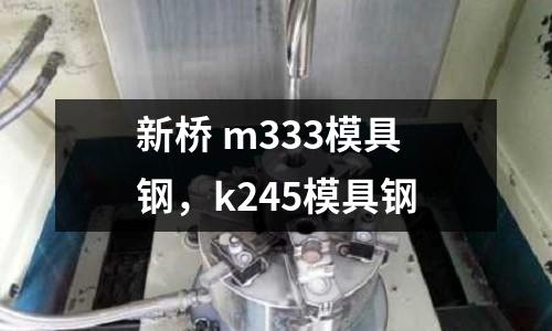新橋 m333模具鋼,k245模具鋼