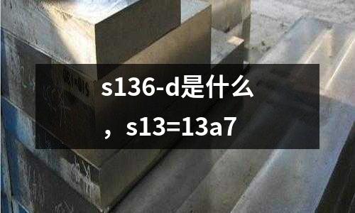 s136-d是什么,s13=13a7