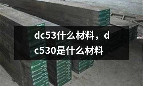 dc53什么材料，dc530是什么材料
