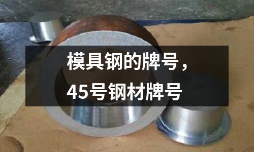 模具鋼的牌號(hào)，45號(hào)鋼材牌號(hào)