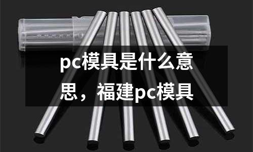 pc模具是什么意思，福建pc模具