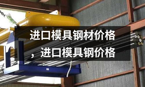 進(jìn)口模具鋼材價(jià)格,進(jìn)口模具鋼價(jià)格