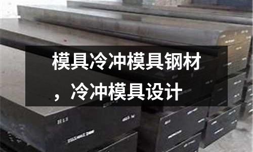 模具冷沖模具鋼材,冷沖模具設計