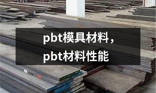 pbt模具材料，pbt材料性能