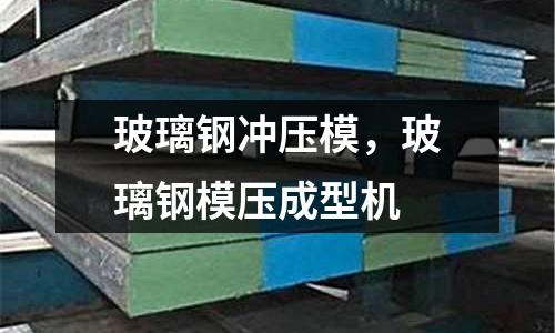 玻璃鋼沖壓模,玻璃鋼模壓成型機