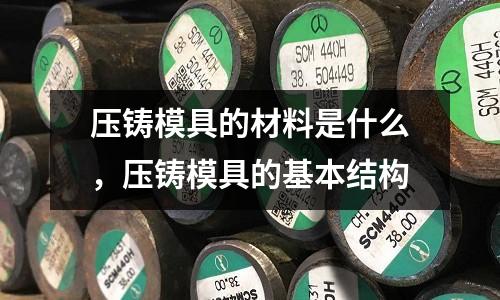 壓鑄模具的材料是什么,壓鑄模具的基本結構