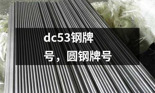 dc53鋼牌號,圓鋼牌號