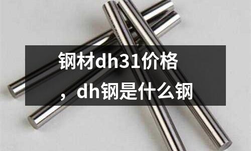 鋼材dh31價格,dh鋼是什么鋼