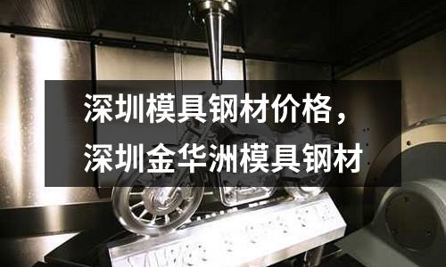 深圳模具鋼材價格，深圳金華洲模具鋼材