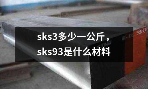 sks3多少一公斤,sks93是什么材料