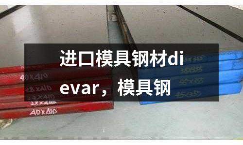 進(jìn)口模具鋼材dievar，模具鋼