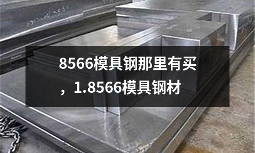 8566模具鋼那里有買，1.8566模具鋼材