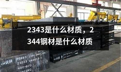 2343是什么材質,2344鋼材是什么材質