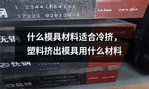 什么模具材料適合冷擠，塑料擠出模具用什么材料