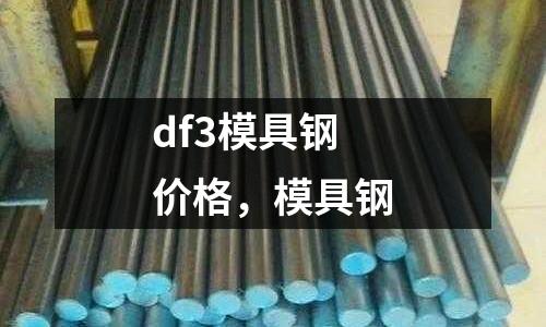 df3模具鋼價格，模具鋼